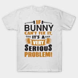 if bunny can't fix it it's a very serious problem T-Shirt